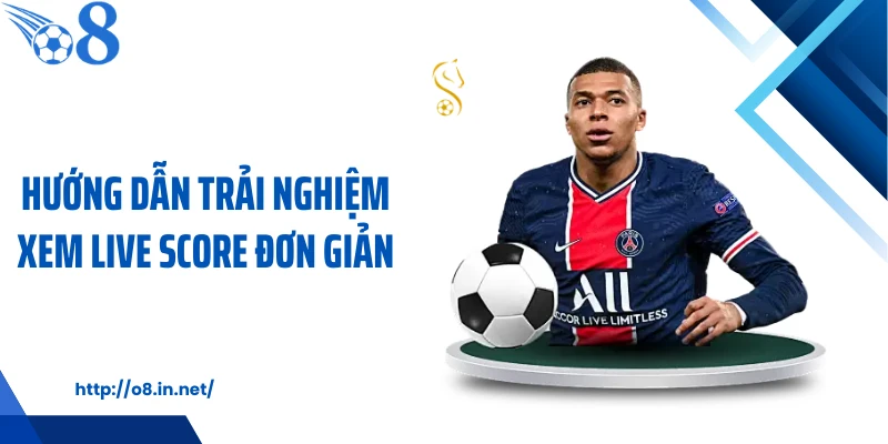 Hướng dẫn trải nghiệm xem live score đơn giản