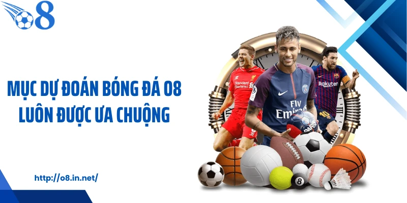 Chuyên mục dự đoán bóng đá O8 cập nhật nhiều tin tức